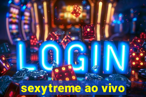 sexytreme ao vivo